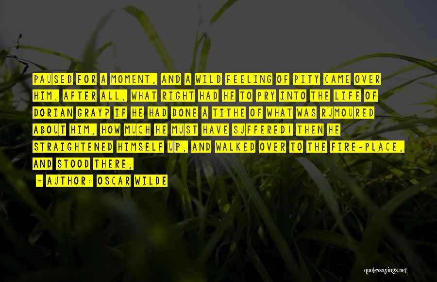 Oscar Wilde Quotes: Paused For A Moment, And A Wild Feeling Of Pity Came Over Him. After All, What Right Had He To