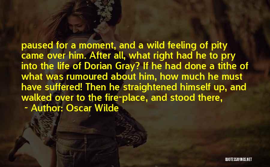 Oscar Wilde Quotes: Paused For A Moment, And A Wild Feeling Of Pity Came Over Him. After All, What Right Had He To