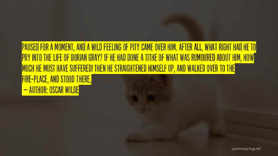 Oscar Wilde Quotes: Paused For A Moment, And A Wild Feeling Of Pity Came Over Him. After All, What Right Had He To