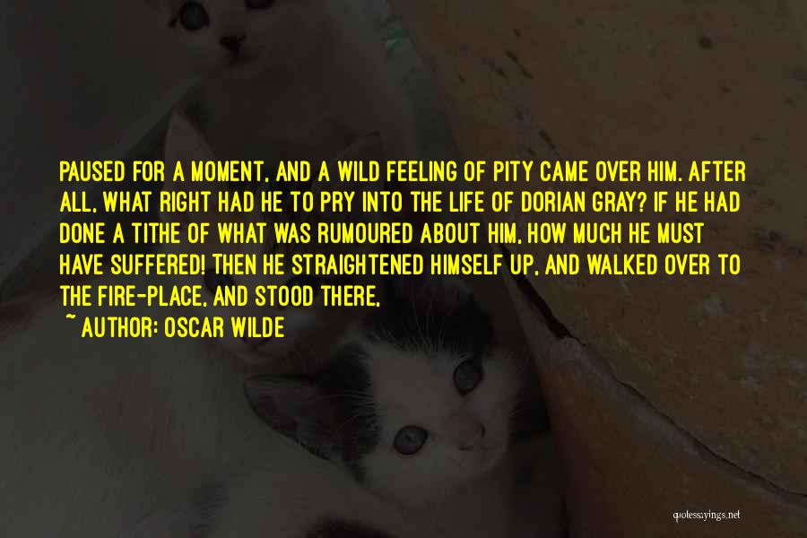 Oscar Wilde Quotes: Paused For A Moment, And A Wild Feeling Of Pity Came Over Him. After All, What Right Had He To