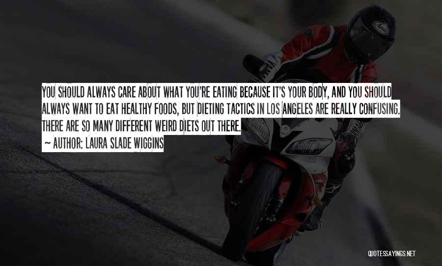 Laura Slade Wiggins Quotes: You Should Always Care About What You're Eating Because It's Your Body, And You Should Always Want To Eat Healthy