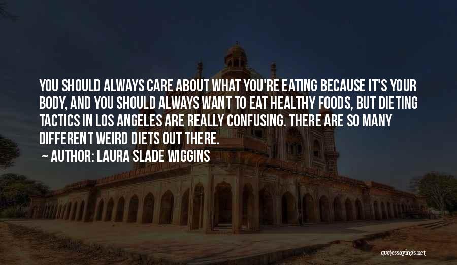 Laura Slade Wiggins Quotes: You Should Always Care About What You're Eating Because It's Your Body, And You Should Always Want To Eat Healthy