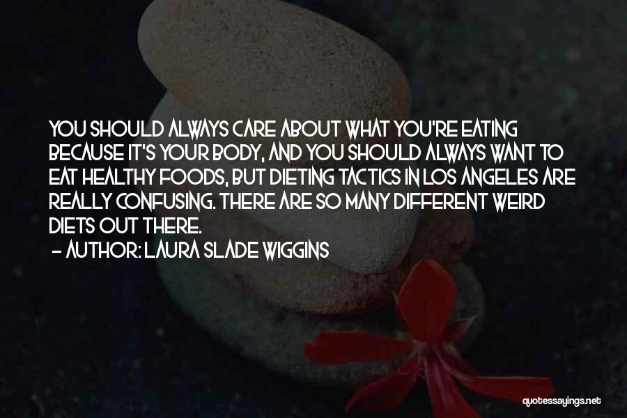 Laura Slade Wiggins Quotes: You Should Always Care About What You're Eating Because It's Your Body, And You Should Always Want To Eat Healthy