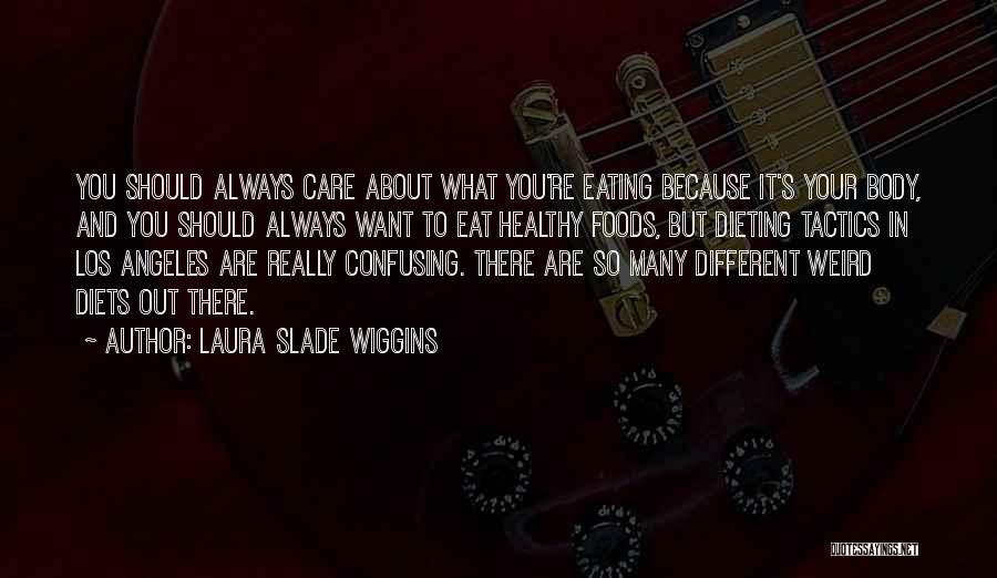 Laura Slade Wiggins Quotes: You Should Always Care About What You're Eating Because It's Your Body, And You Should Always Want To Eat Healthy