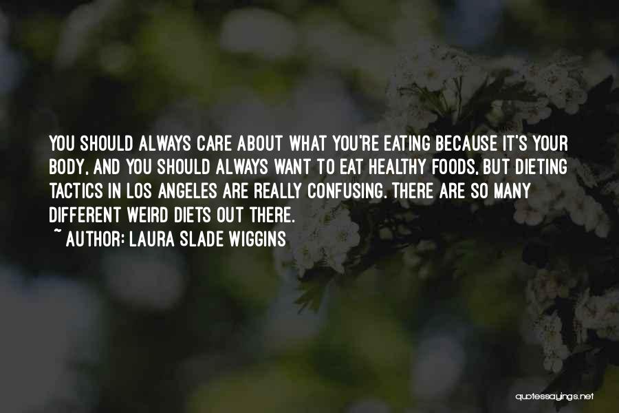 Laura Slade Wiggins Quotes: You Should Always Care About What You're Eating Because It's Your Body, And You Should Always Want To Eat Healthy