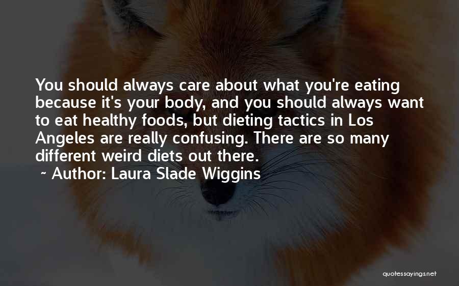 Laura Slade Wiggins Quotes: You Should Always Care About What You're Eating Because It's Your Body, And You Should Always Want To Eat Healthy