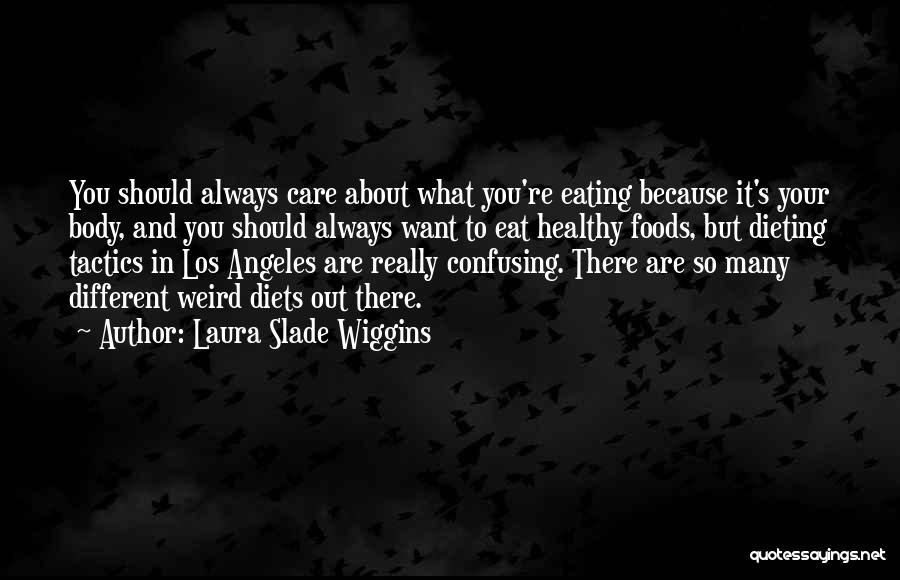 Laura Slade Wiggins Quotes: You Should Always Care About What You're Eating Because It's Your Body, And You Should Always Want To Eat Healthy