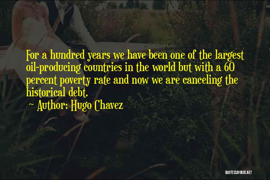 Hugo Chavez Quotes: For A Hundred Years We Have Been One Of The Largest Oil-producing Countries In The World But With A 60