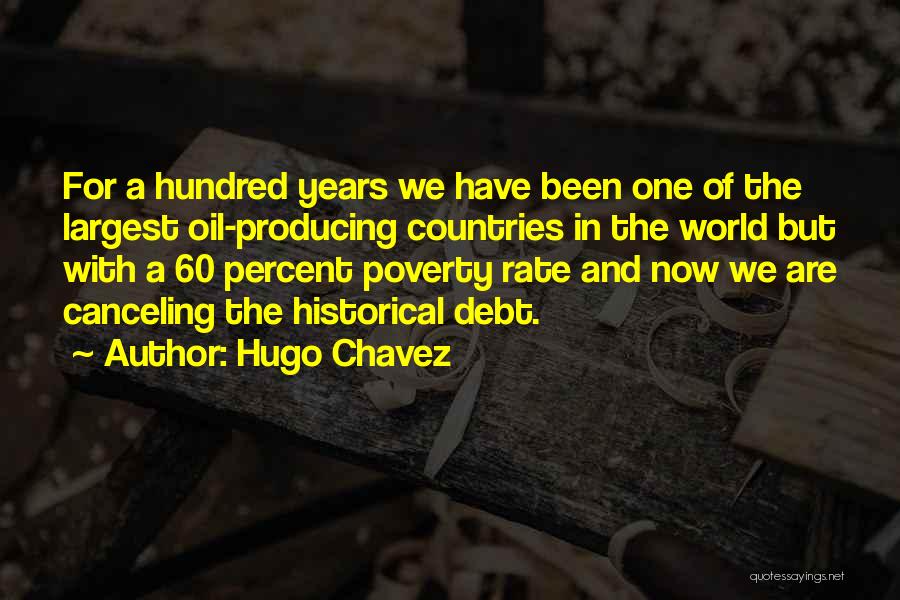 Hugo Chavez Quotes: For A Hundred Years We Have Been One Of The Largest Oil-producing Countries In The World But With A 60