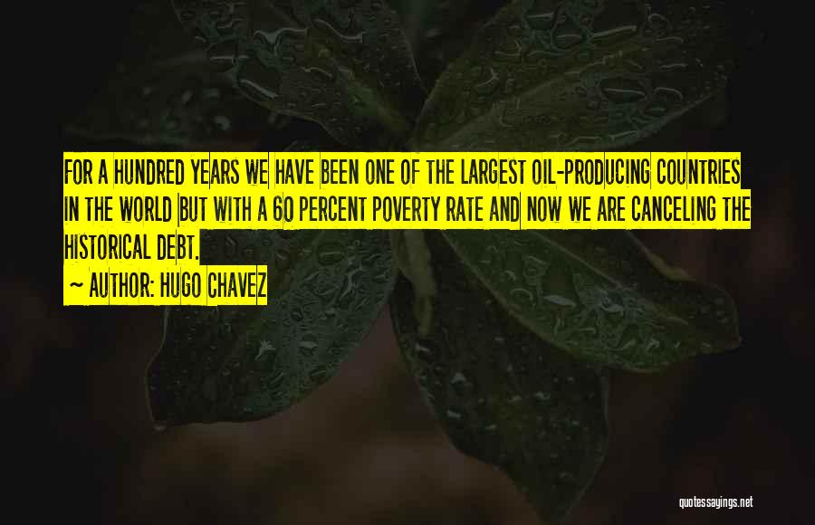 Hugo Chavez Quotes: For A Hundred Years We Have Been One Of The Largest Oil-producing Countries In The World But With A 60