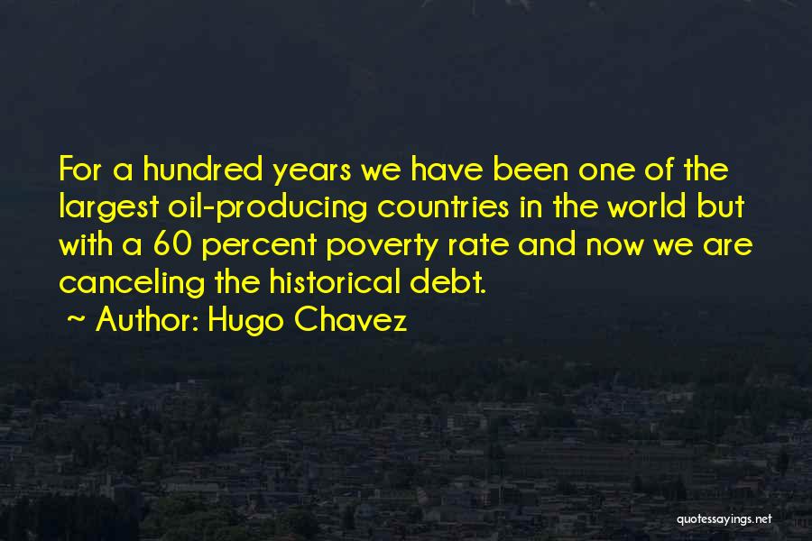 Hugo Chavez Quotes: For A Hundred Years We Have Been One Of The Largest Oil-producing Countries In The World But With A 60