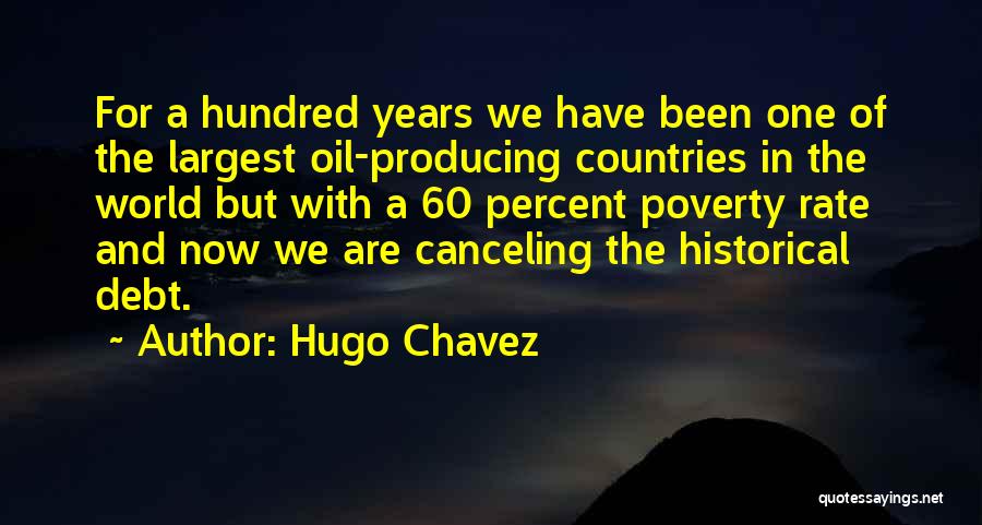 Hugo Chavez Quotes: For A Hundred Years We Have Been One Of The Largest Oil-producing Countries In The World But With A 60