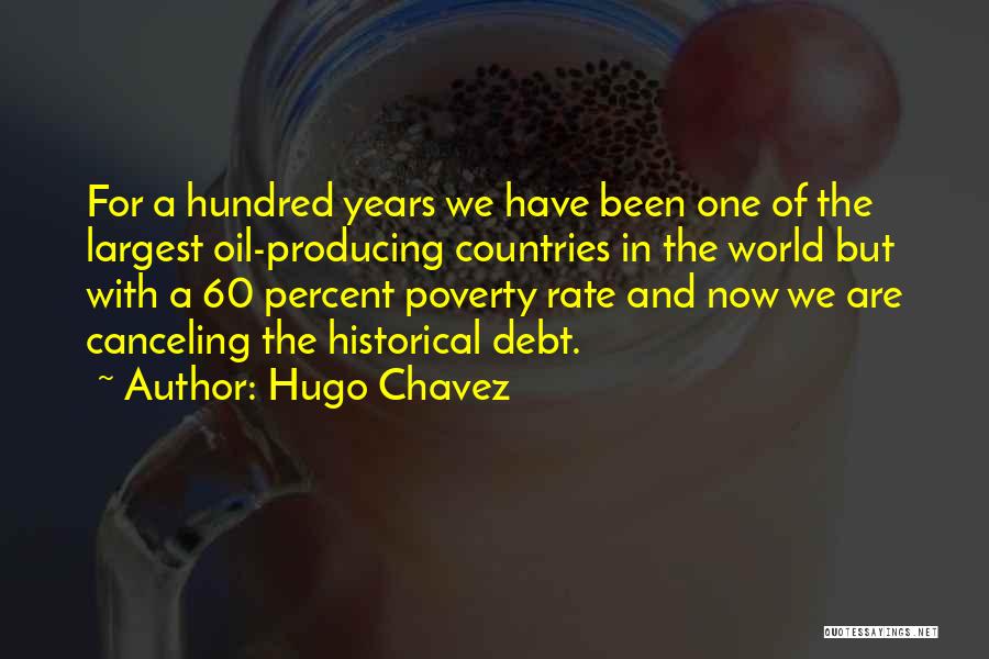 Hugo Chavez Quotes: For A Hundred Years We Have Been One Of The Largest Oil-producing Countries In The World But With A 60