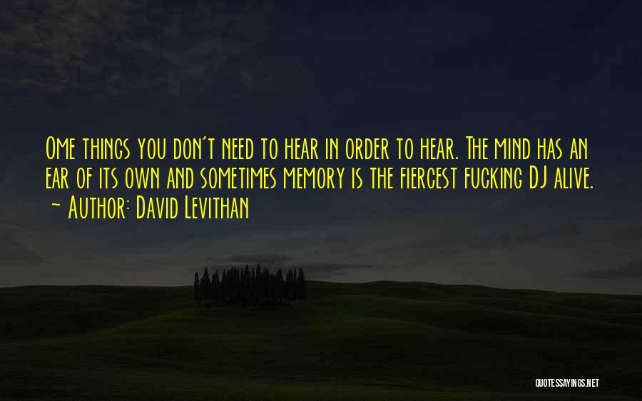 David Levithan Quotes: Ome Things You Don't Need To Hear In Order To Hear. The Mind Has An Ear Of Its Own And