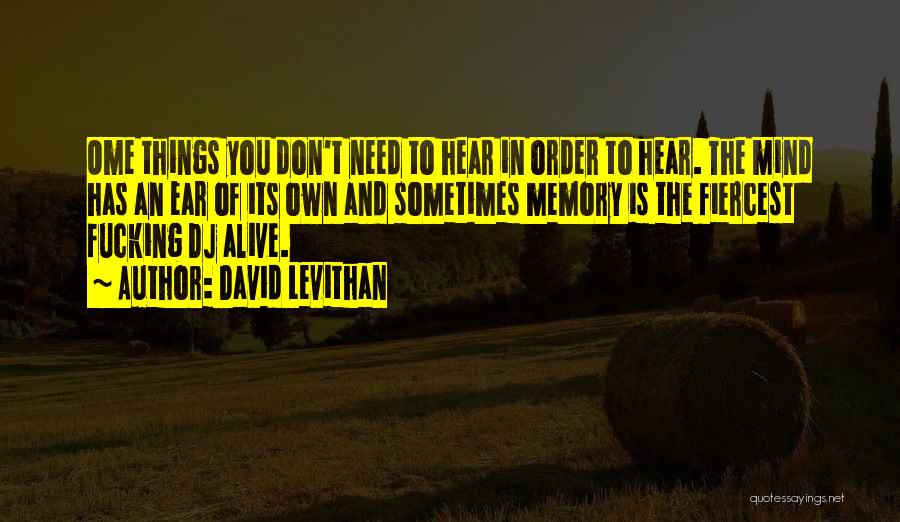 David Levithan Quotes: Ome Things You Don't Need To Hear In Order To Hear. The Mind Has An Ear Of Its Own And