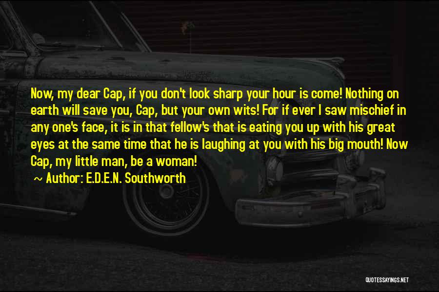 E.D.E.N. Southworth Quotes: Now, My Dear Cap, If You Don't Look Sharp Your Hour Is Come! Nothing On Earth Will Save You, Cap,