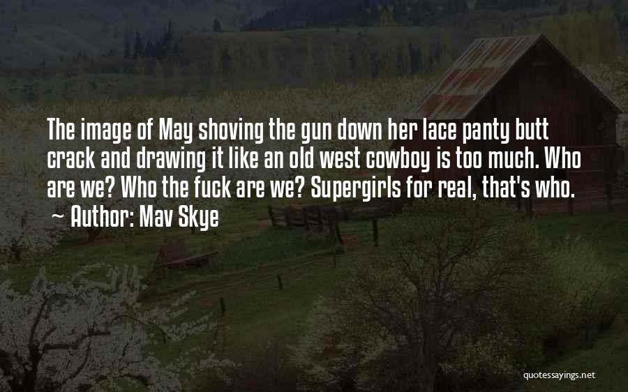 Mav Skye Quotes: The Image Of May Shoving The Gun Down Her Lace Panty Butt Crack And Drawing It Like An Old West
