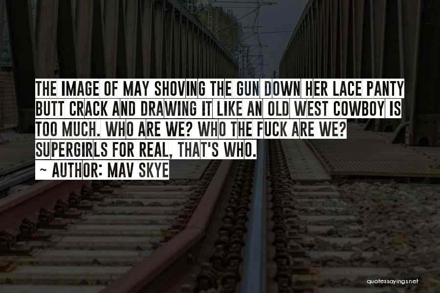 Mav Skye Quotes: The Image Of May Shoving The Gun Down Her Lace Panty Butt Crack And Drawing It Like An Old West
