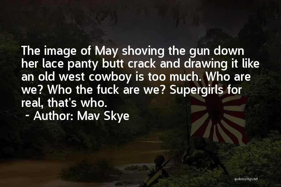 Mav Skye Quotes: The Image Of May Shoving The Gun Down Her Lace Panty Butt Crack And Drawing It Like An Old West
