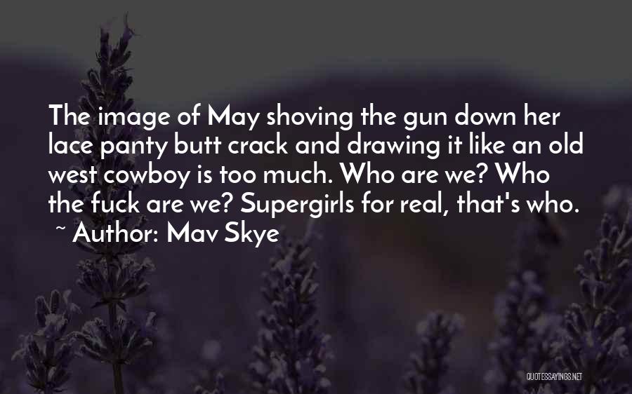 Mav Skye Quotes: The Image Of May Shoving The Gun Down Her Lace Panty Butt Crack And Drawing It Like An Old West