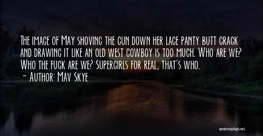Mav Skye Quotes: The Image Of May Shoving The Gun Down Her Lace Panty Butt Crack And Drawing It Like An Old West