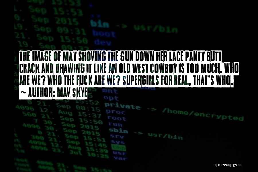 Mav Skye Quotes: The Image Of May Shoving The Gun Down Her Lace Panty Butt Crack And Drawing It Like An Old West