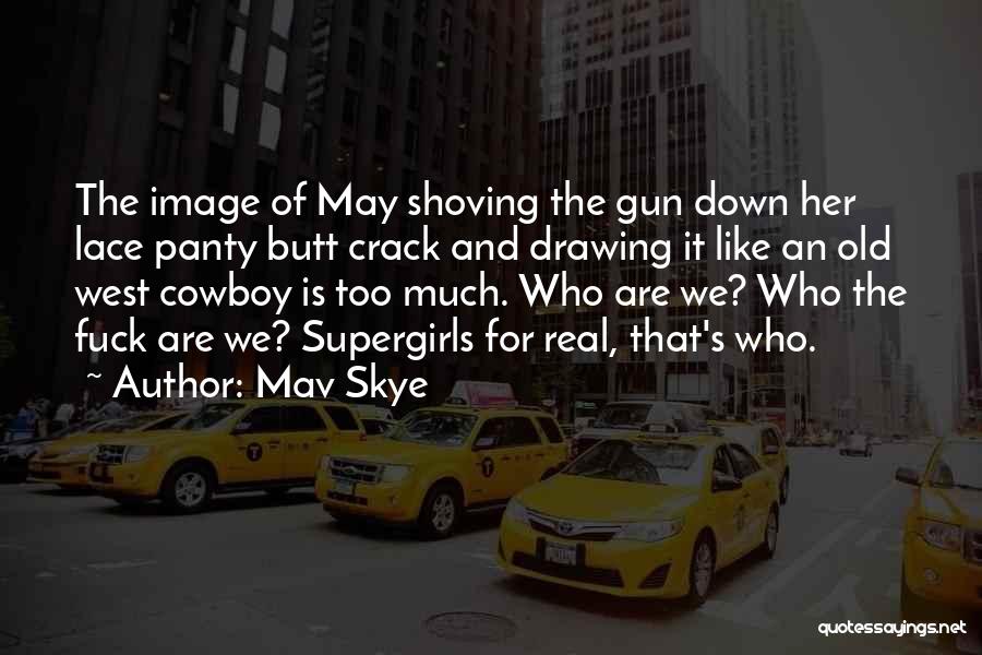 Mav Skye Quotes: The Image Of May Shoving The Gun Down Her Lace Panty Butt Crack And Drawing It Like An Old West