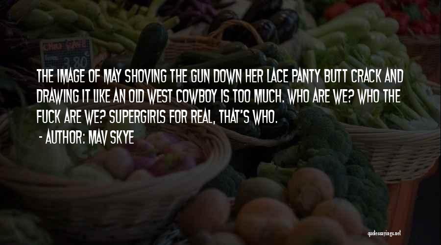 Mav Skye Quotes: The Image Of May Shoving The Gun Down Her Lace Panty Butt Crack And Drawing It Like An Old West