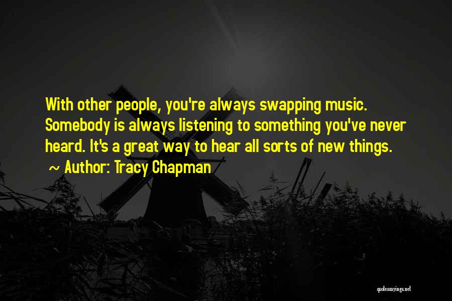 Tracy Chapman Quotes: With Other People, You're Always Swapping Music. Somebody Is Always Listening To Something You've Never Heard. It's A Great Way