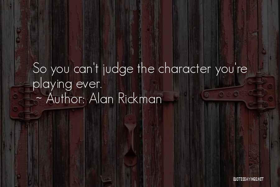 Alan Rickman Quotes: So You Can't Judge The Character You're Playing Ever.