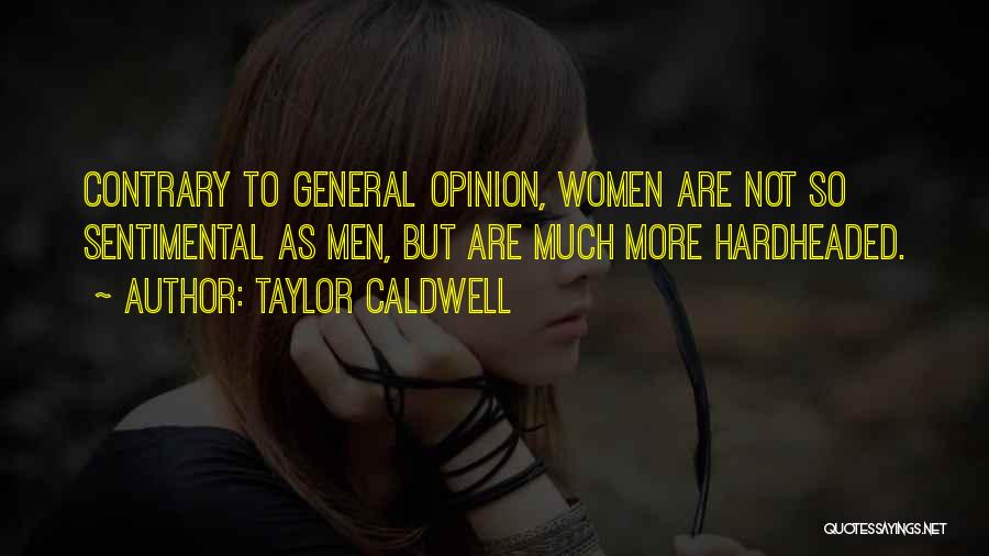 Taylor Caldwell Quotes: Contrary To General Opinion, Women Are Not So Sentimental As Men, But Are Much More Hardheaded.