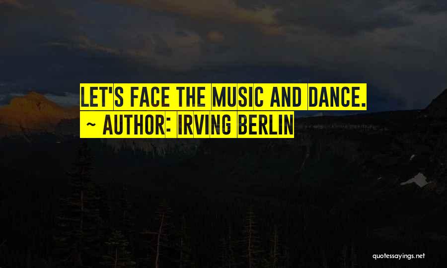 Irving Berlin Quotes: Let's Face The Music And Dance.