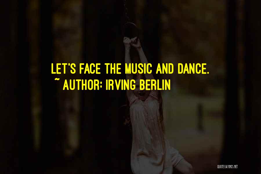 Irving Berlin Quotes: Let's Face The Music And Dance.