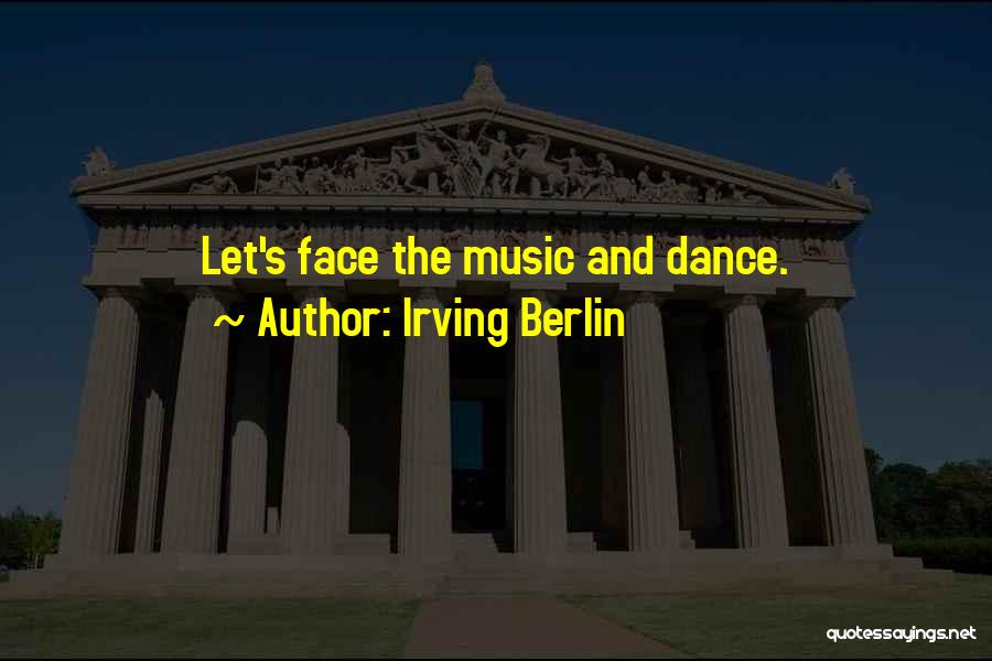 Irving Berlin Quotes: Let's Face The Music And Dance.
