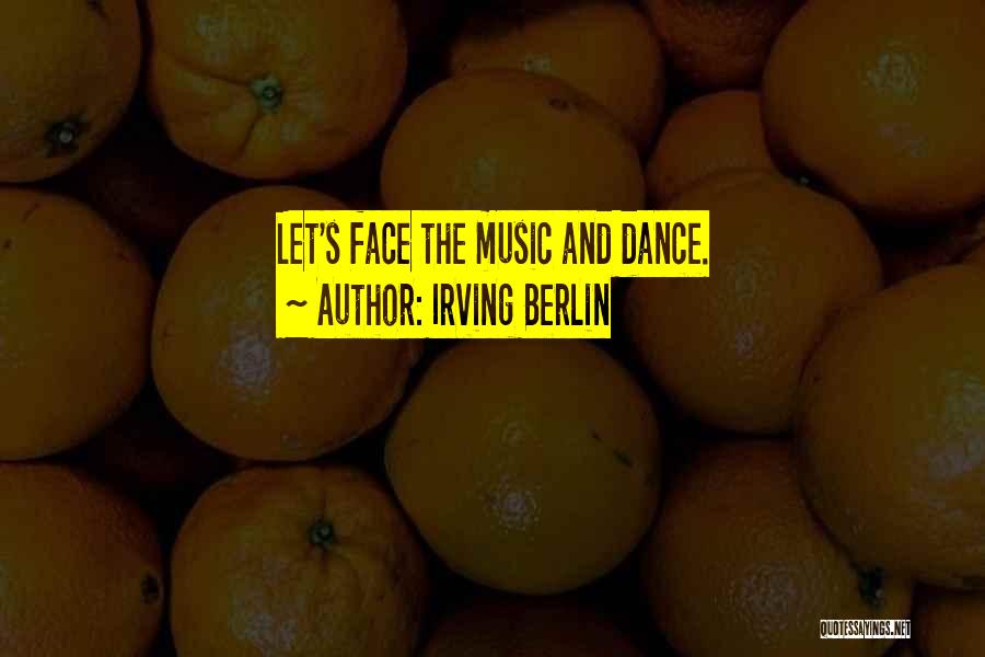 Irving Berlin Quotes: Let's Face The Music And Dance.