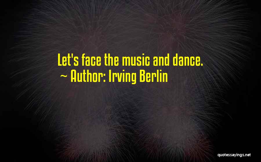 Irving Berlin Quotes: Let's Face The Music And Dance.