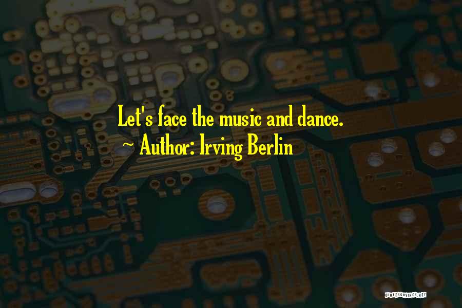 Irving Berlin Quotes: Let's Face The Music And Dance.