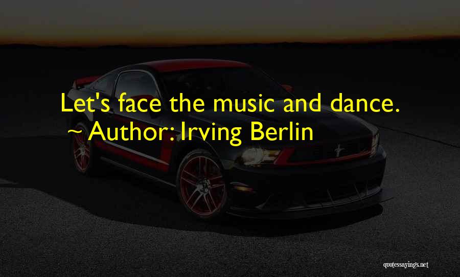 Irving Berlin Quotes: Let's Face The Music And Dance.