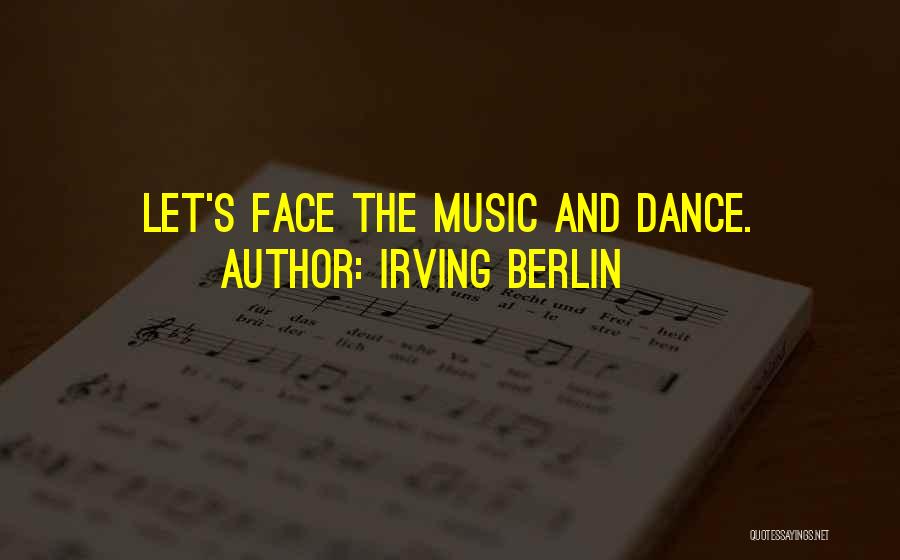 Irving Berlin Quotes: Let's Face The Music And Dance.