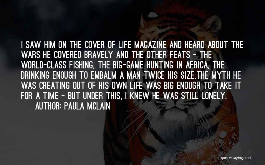 Paula McLain Quotes: I Saw Him On The Cover Of Life Magazine And Heard About The Wars He Covered Bravely And The Other