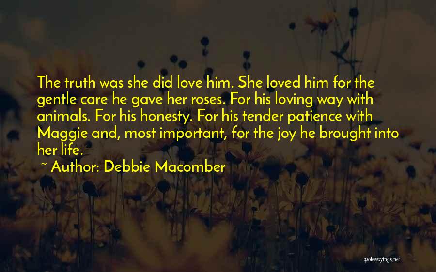 Debbie Macomber Quotes: The Truth Was She Did Love Him. She Loved Him For The Gentle Care He Gave Her Roses. For His