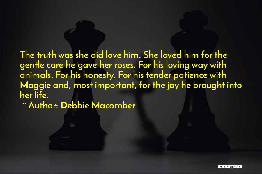 Debbie Macomber Quotes: The Truth Was She Did Love Him. She Loved Him For The Gentle Care He Gave Her Roses. For His