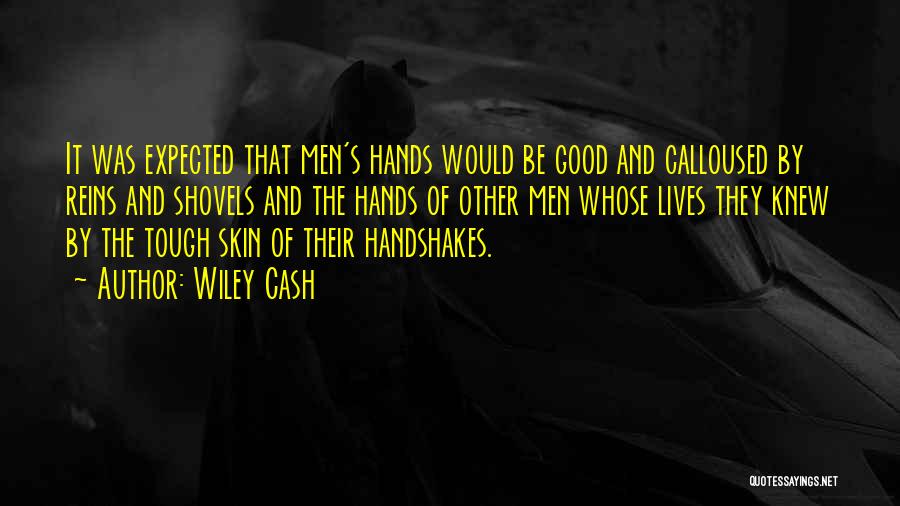 Wiley Cash Quotes: It Was Expected That Men's Hands Would Be Good And Calloused By Reins And Shovels And The Hands Of Other