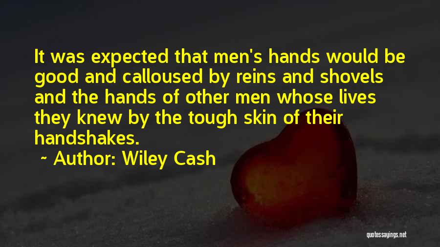 Wiley Cash Quotes: It Was Expected That Men's Hands Would Be Good And Calloused By Reins And Shovels And The Hands Of Other