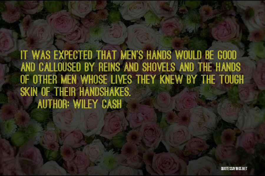 Wiley Cash Quotes: It Was Expected That Men's Hands Would Be Good And Calloused By Reins And Shovels And The Hands Of Other