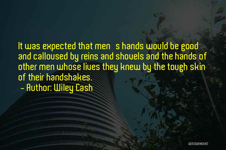 Wiley Cash Quotes: It Was Expected That Men's Hands Would Be Good And Calloused By Reins And Shovels And The Hands Of Other