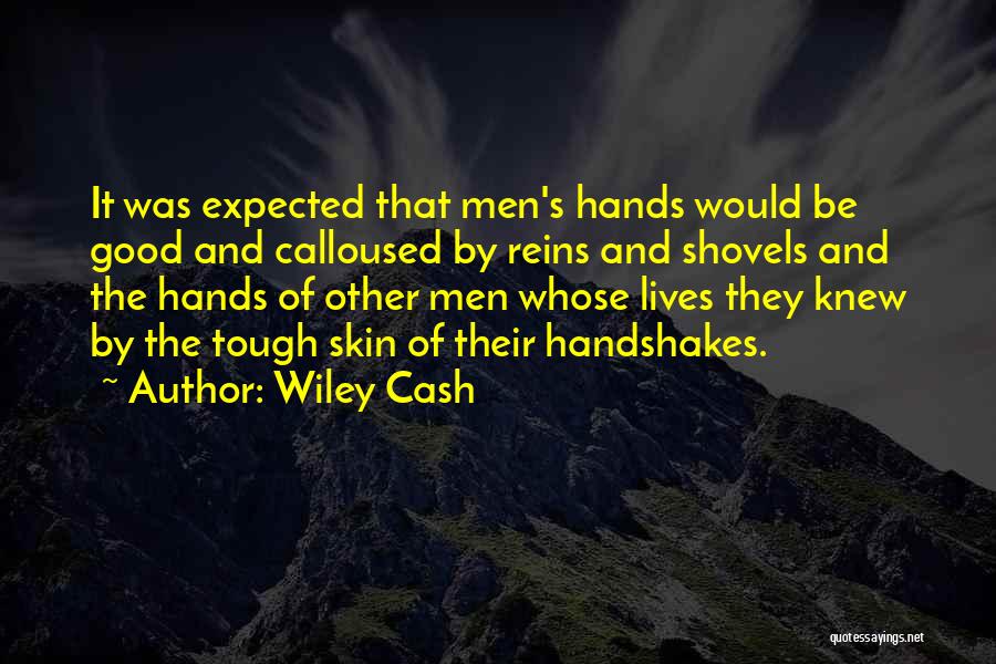 Wiley Cash Quotes: It Was Expected That Men's Hands Would Be Good And Calloused By Reins And Shovels And The Hands Of Other