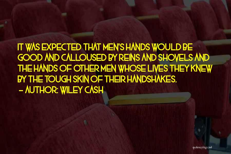Wiley Cash Quotes: It Was Expected That Men's Hands Would Be Good And Calloused By Reins And Shovels And The Hands Of Other