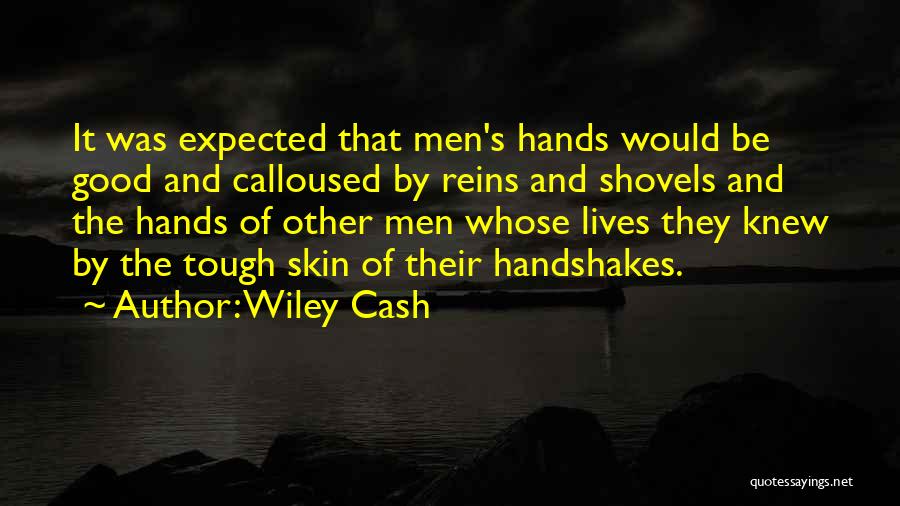 Wiley Cash Quotes: It Was Expected That Men's Hands Would Be Good And Calloused By Reins And Shovels And The Hands Of Other