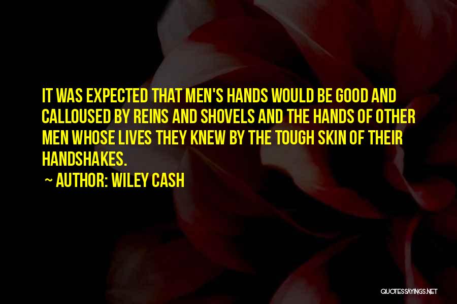 Wiley Cash Quotes: It Was Expected That Men's Hands Would Be Good And Calloused By Reins And Shovels And The Hands Of Other
